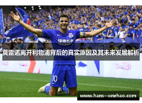 莫雷诺离开利物浦背后的真实原因及其未来发展解析