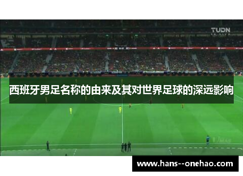 西班牙男足名称的由来及其对世界足球的深远影响