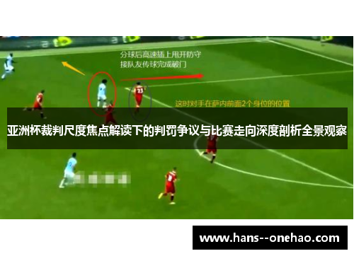 亚洲杯裁判尺度焦点解读下的判罚争议与比赛走向深度剖析全景观察