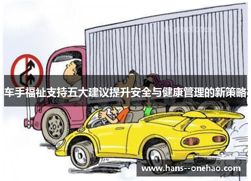 车手福祉支持五大建议提升安全与健康管理的新策略 车手福祉支持五大建议提升安全与健康管理的新策略
