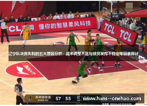 辽宁队决赛失利的五大原因分析：战术调整不足与球员发挥不稳定等因素探讨