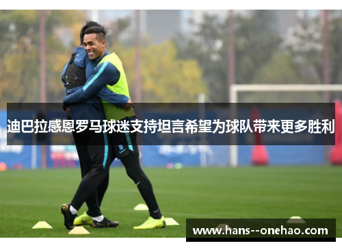 迪巴拉感恩罗马球迷支持坦言希望为球队带来更多胜利