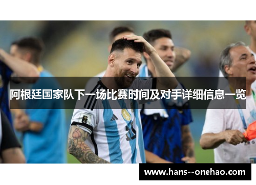 阿根廷国家队下一场比赛时间及对手详细信息一览