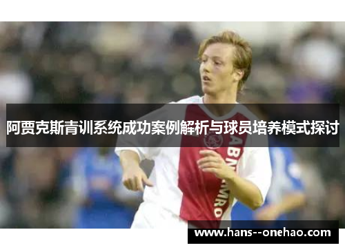 阿贾克斯青训系统成功案例解析与球员培养模式探讨