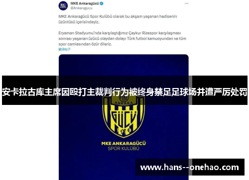 安卡拉古库主席因殴打主裁判行为被终身禁足足球场并遭严厉处罚 安卡拉古库主席因殴打主裁判行为被终身禁足足球场并遭严厉处罚