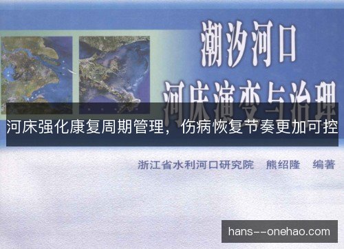 河床强化康复周期管理,伤病恢复节奏更加可控 河床强化康复周期管理,伤病恢复节奏更加可控